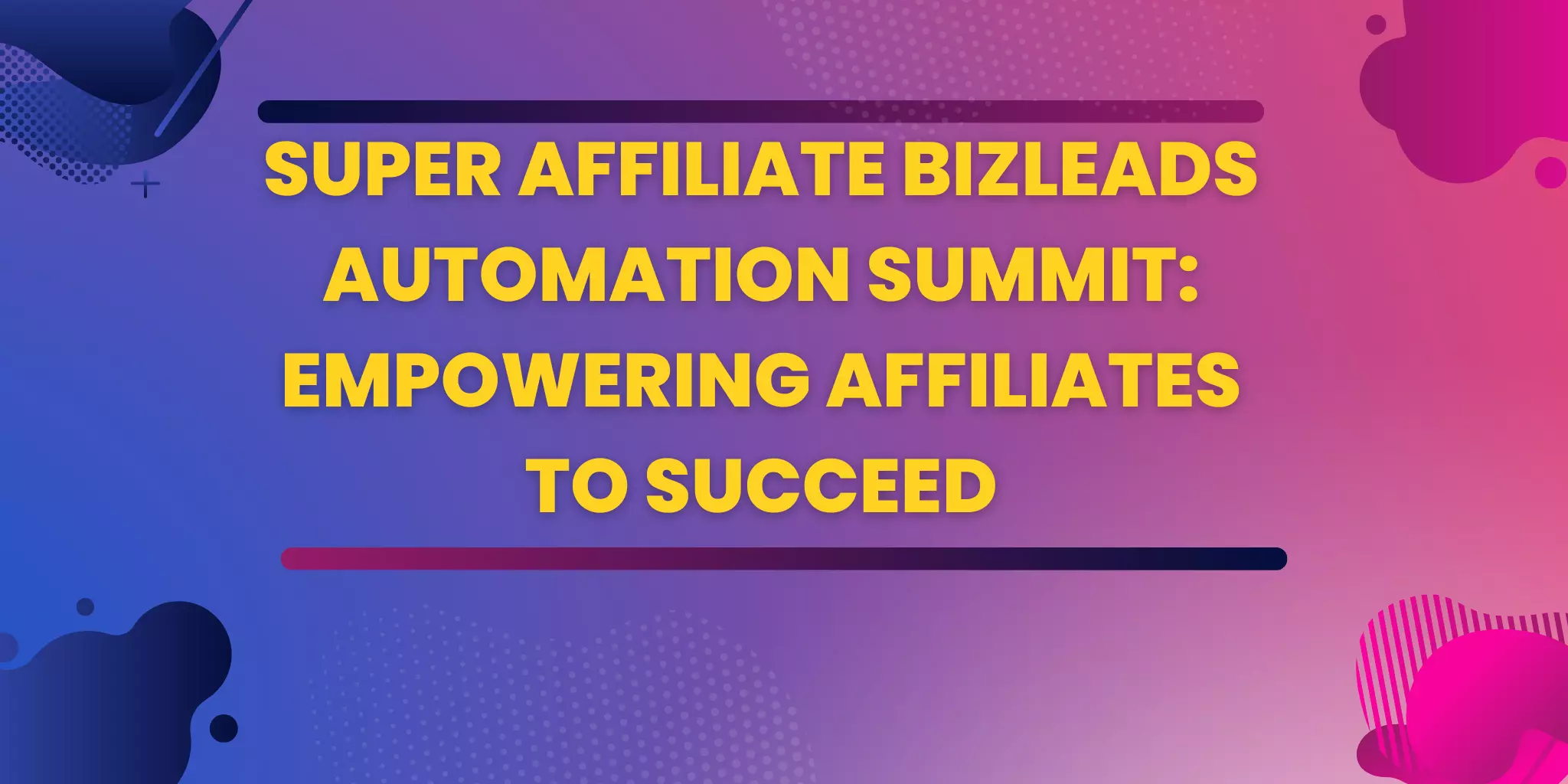 Super Affiliate Bizleads Automation Summit Empowering Affiliates to Succeed