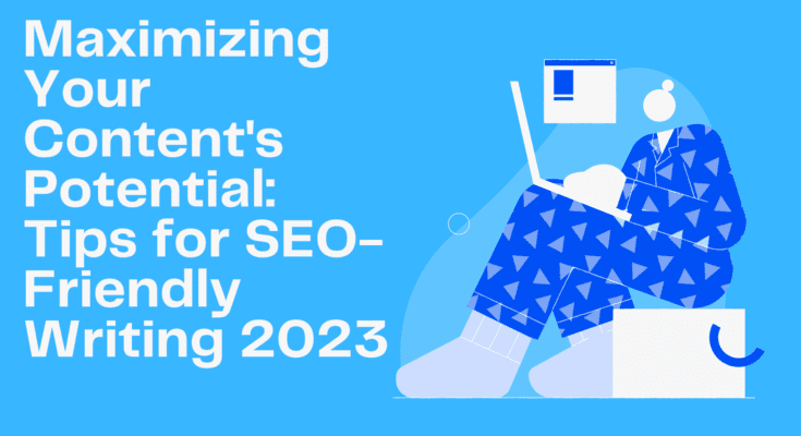 Maximizing Your Content's Potential: Tips for SEO Friendly Writing 2023