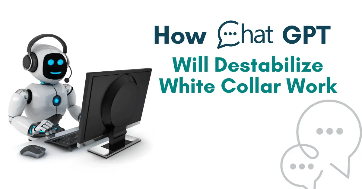 How Chat GPT Will Destabilize White Collar Work